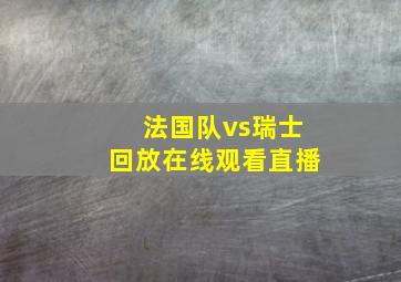 法国队vs瑞士回放在线观看直播