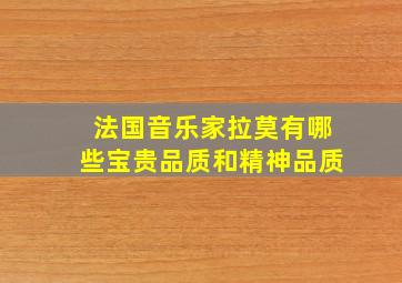 法国音乐家拉莫有哪些宝贵品质和精神品质