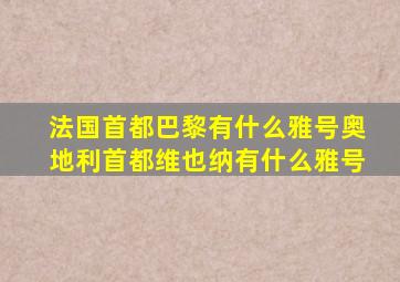 法国首都巴黎有什么雅号奥地利首都维也纳有什么雅号