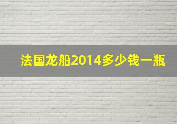 法国龙船2014多少钱一瓶