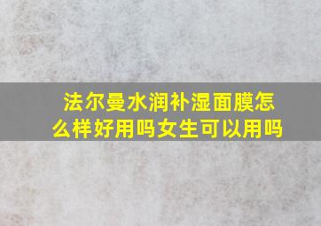 法尔曼水润补湿面膜怎么样好用吗女生可以用吗