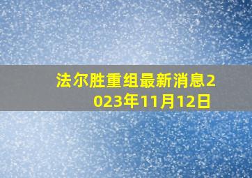 法尔胜重组最新消息2023年11月12日