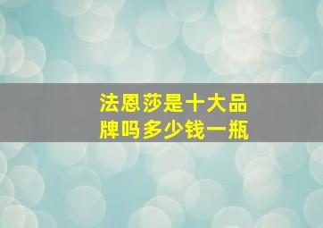 法恩莎是十大品牌吗多少钱一瓶