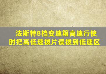 法斯特8档变速箱高速行使时把高低速拨片误拨到低速区