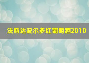 法斯达波尔多红葡萄酒2010