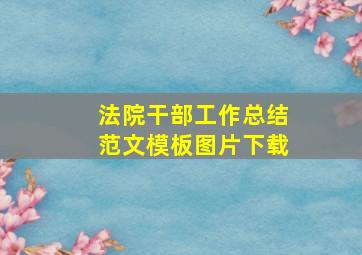 法院干部工作总结范文模板图片下载