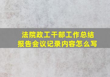 法院政工干部工作总结报告会议记录内容怎么写