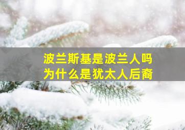 波兰斯基是波兰人吗为什么是犹太人后裔