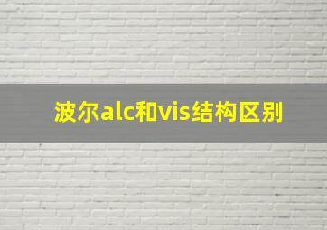 波尔alc和vis结构区别