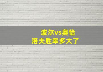 波尔vs奥恰洛夫胜率多大了