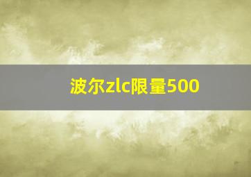 波尔zlc限量500