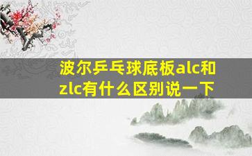 波尔乒乓球底板alc和zlc有什么区别说一下