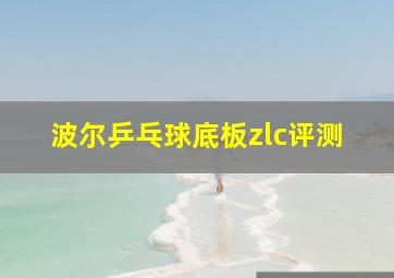 波尔乒乓球底板zlc评测