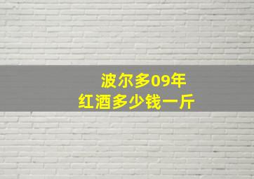 波尔多09年红酒多少钱一斤