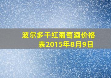 波尔多干红葡萄酒价格表2015年8月9日