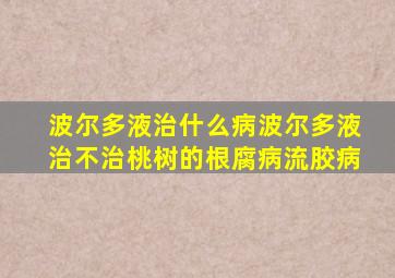 波尔多液治什么病波尔多液治不治桃树的根腐病流胶病