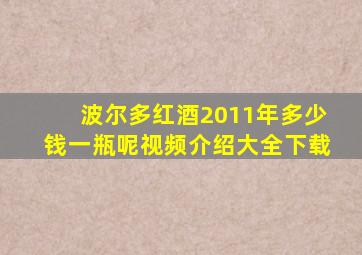 波尔多红酒2011年多少钱一瓶呢视频介绍大全下载