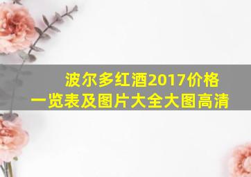 波尔多红酒2017价格一览表及图片大全大图高清