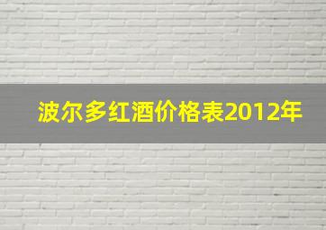 波尔多红酒价格表2012年