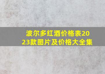 波尔多红酒价格表2023款图片及价格大全集