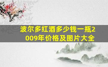 波尔多红酒多少钱一瓶2009年价格及图片大全