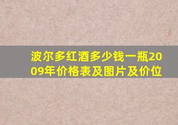 波尔多红酒多少钱一瓶2009年价格表及图片及价位