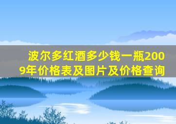 波尔多红酒多少钱一瓶2009年价格表及图片及价格查询