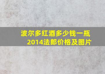 波尔多红酒多少钱一瓶2014法郎价格及图片