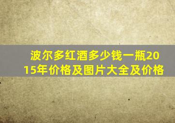 波尔多红酒多少钱一瓶2015年价格及图片大全及价格