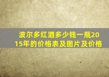 波尔多红酒多少钱一瓶2015年的价格表及图片及价格