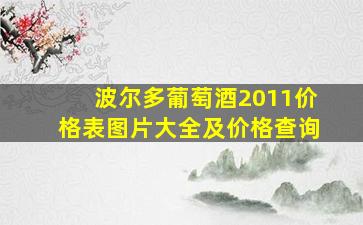 波尔多葡萄酒2011价格表图片大全及价格查询