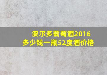 波尔多葡萄酒2016多少钱一瓶52度酒价格