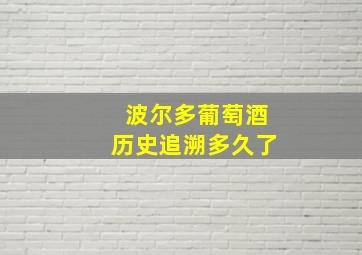 波尔多葡萄酒历史追溯多久了