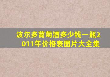 波尔多葡萄酒多少钱一瓶2011年价格表图片大全集