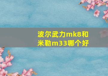 波尔武力mk8和米勒m33哪个好