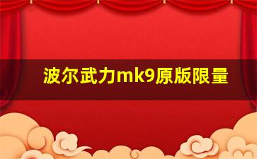 波尔武力mk9原版限量