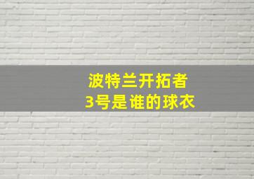 波特兰开拓者3号是谁的球衣