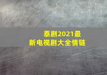 泰剧2021最新电视剧大全情链