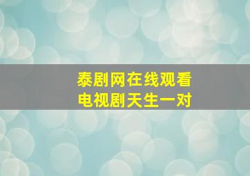 泰剧网在线观看电视剧天生一对