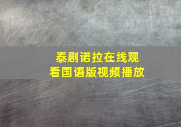 泰剧诺拉在线观看国语版视频播放