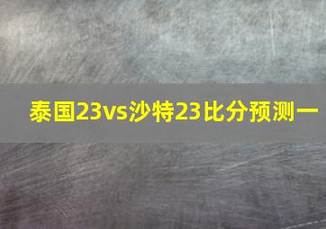 泰国23vs沙特23比分预测一