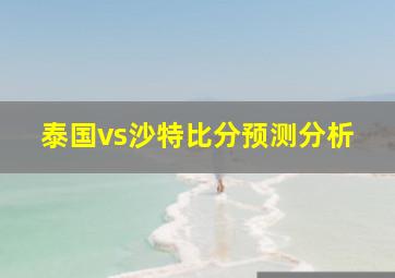 泰国vs沙特比分预测分析