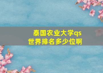 泰国农业大学qs世界排名多少位啊