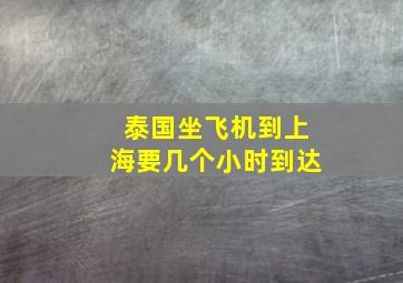 泰国坐飞机到上海要几个小时到达