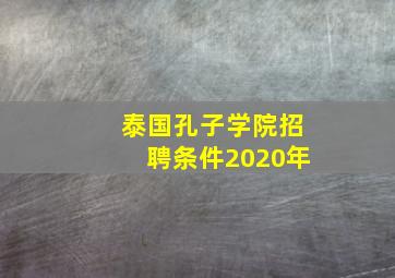 泰国孔子学院招聘条件2020年