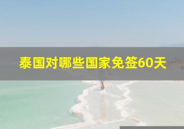 泰国对哪些国家免签60天