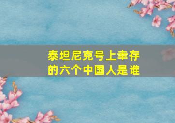 泰坦尼克号上幸存的六个中国人是谁