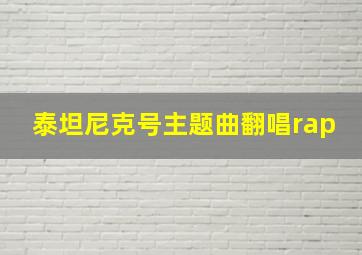 泰坦尼克号主题曲翻唱rap