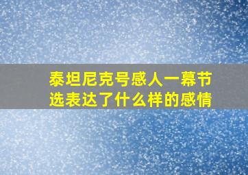 泰坦尼克号感人一幕节选表达了什么样的感情