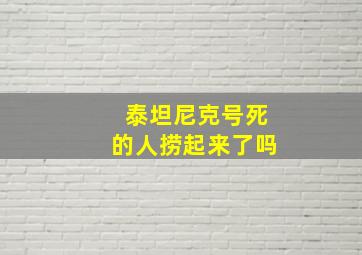 泰坦尼克号死的人捞起来了吗